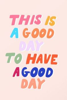 this is a good day to have a good day written in colorful letters on a pink background