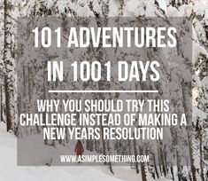 snow covered trees with the words 10 adventures in 100 days why you should try this challenge instead of making a new year's resolution