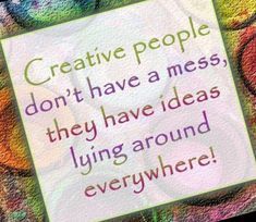 a card with the words creative people don't have a mess, they have ideas lying around everywhere