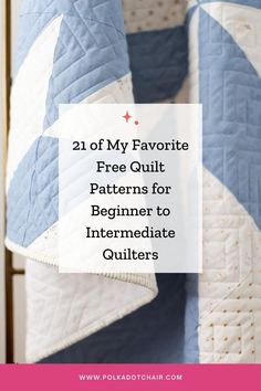 a blue and white quilt with the text, 21 of my favorite free quilt patterns for beginners to intermediaate quilters