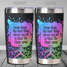 two stainless steel tumbles with colorful designs and the same saying on them, one says some days the best thing about my job is that the chair spins