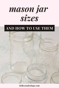 mason jar sizes and how to use them with text overlay that says mason jar sizes and how to use them