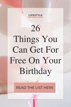 balloons with the words, 26 things you can get for free on your birthday read the list here