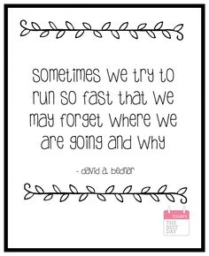 a black and white quote with the words sometimes we try to run so fast that we may forget where we are going and why