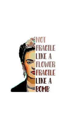 an image of fridace with the words not fragile like a flower fragile like a bomb