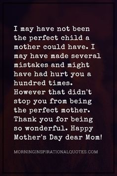 a quote that reads, i may have not been the perfect child a mother could have