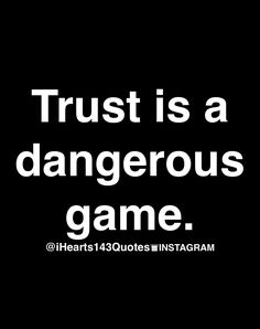 the words trust is a dangerous game on a black background