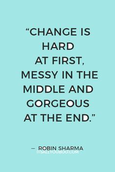 a quote on change is hard at first messy in the middle and gorgeous at the end