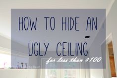 the words how to hide an ugly ceiling for less than $ 100 are overlaid