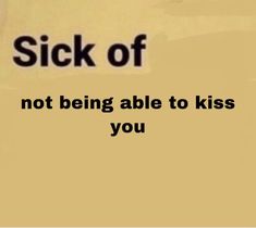 a sign that says, sick of not being able to kiss you