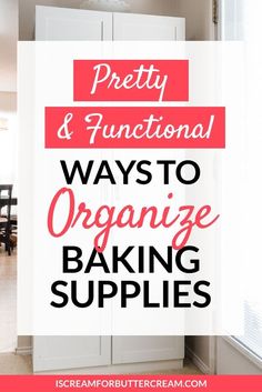 the words pretty and functional ways to organize baking supplies in front of a white cabinet