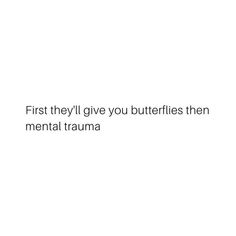 the words first they'll give you butterflies then menta trumaa on a white background