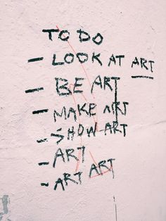 graffiti written on the side of a white wall that says to do look at art be art make art show art