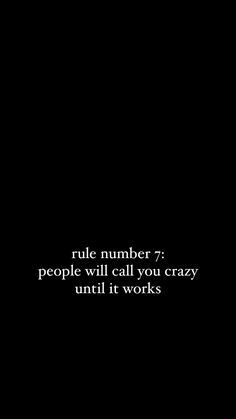 a black background with the words rules number 7 people will call you crazy until it works