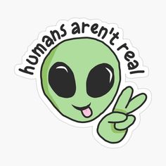 an alien sticker that says humans aren't real