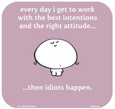 every day... Work Funnies, Fabulous Quotes, Robert Kiyosaki, Nurse Humor, E Card, Quotes Thoughts, Laughter Is The Best Medicine, Work Quotes