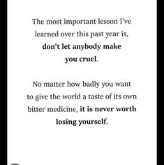 a poem written in black and white that reads, the most important lesson i've learned over this past year is don't let anybody make you cruel