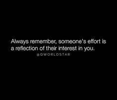 a black and white photo with the words always remember someone's effort is a reflection of their interest in you