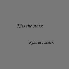 a black and white photo with the words kiss the stars, kiss my scars