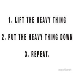 a black and white photo with the words 1 lift the heavy thing 2 put the heavy thing down 3 repeat