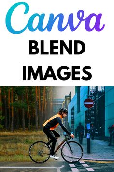 a man riding a bike down the middle of a street with text overlay that reads canva blend images