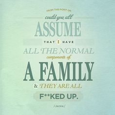 a poster with the words, i could't you all assume that i have all the normal components of a family and they are all f - keep up