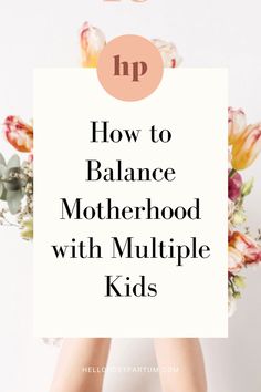 the words how to balance motherhood with multiple kids in front of flowers and leaves