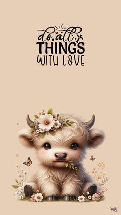 a cute little cow with flowers on its head and the words do all things with love