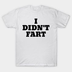 I Didn't Fart Funny White Lies Slogans - White Lie Party - T-shirt White Funny T-shirt With Text, White T-shirt With Funny Text For Streetwear, White Funny Text Top, Funny White Relaxed Fit T-shirt, Funny Relaxed Fit White T-shirt, Funny White Shirt With Letter Print, White Shirt With Funny Print, Funny White Shirt With Text Print, White Funny Text T-shirt