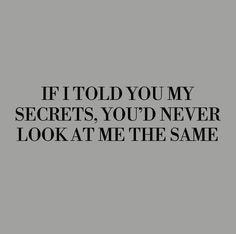 a black and white photo with the words if told you my secrets, you'd never look at me the same