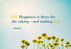 the quote happiness is there for the taking - and making oprah on top of dandelions