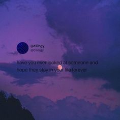 an image of the moon and clouds in the sky with text that reads, i have you ever looked at someone and hope they stay in your life forever