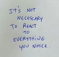 a piece of paper with writing on it that says, it's not necessary to react to everything you notice