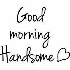 the words good morning handsome are written in black ink on a white background with hearts