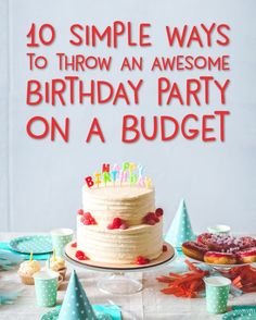 a birthday cake with the words 10 simple ways to throw an awesome birthday party on a budget