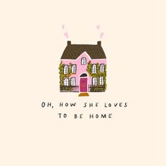 a pink house with the words oh, how she loves to be home