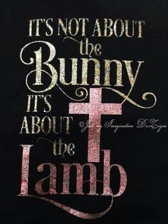 a cross with the words it's not about the bunny its about the lamb