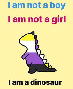 i am not a boy, i am not a girl and i am a dinosaur