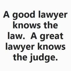 an image of a judge quote with the words'a good lawer knows the law a great lawyer knows the judge '