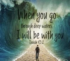 a man standing in front of a large wave with the words when you go through deep waters, i will be with you