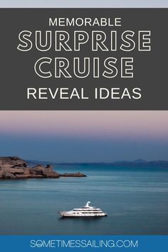 a boat in the ocean with text that reads memorable surprise cruise reveal ideas