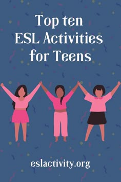 three girls with their arms in the air and text top ten esl activities for teens