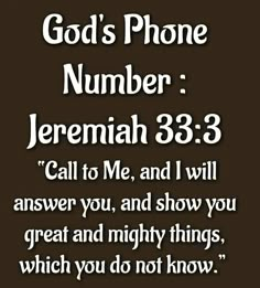 a bible verse with the words god's phone number jeremah 33 3 call to me, and i will answer you, and show you great and mighty things which you do not know