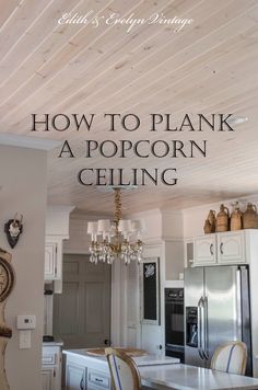 an image of a kitchen with the words how to plank a popcorn ceiling above it