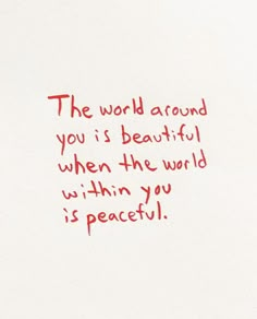 a piece of paper with the words, the world around you is beautiful when the world within you is peaceful