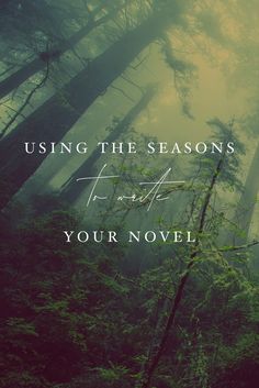 a forest filled with lots of trees next to the words using the seasons to create your novel