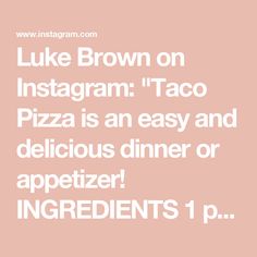 the words luke brown on instagramm taco pizza is an easy and delicious dinner or appetizer ingredients 1 p