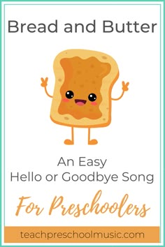 bread and butter with the words, an easy hello or goodbye song for preschoolers