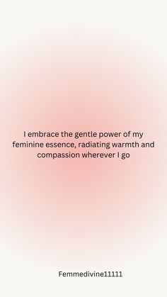 a pink background with the words, i embrace the gentle power of my feminine experience, radiating warm and compression wherever