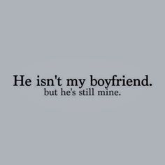 the words he isn't my boyfriend but he's still mine